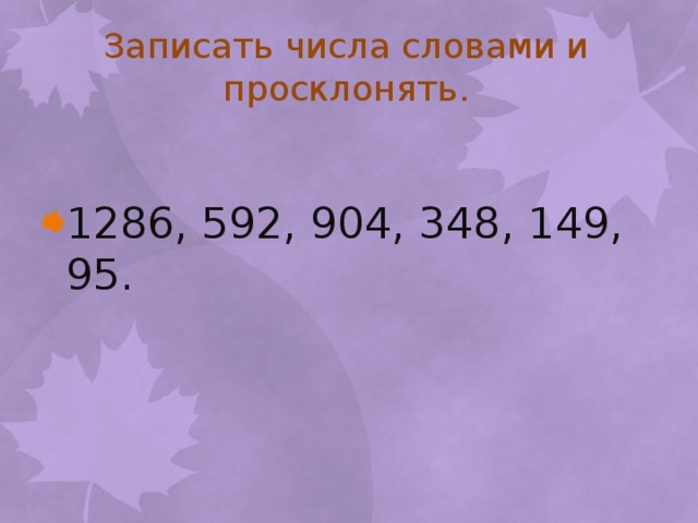 Записать числа словами и просклонять. 1286, 592, 904, 348, 149, 95. 