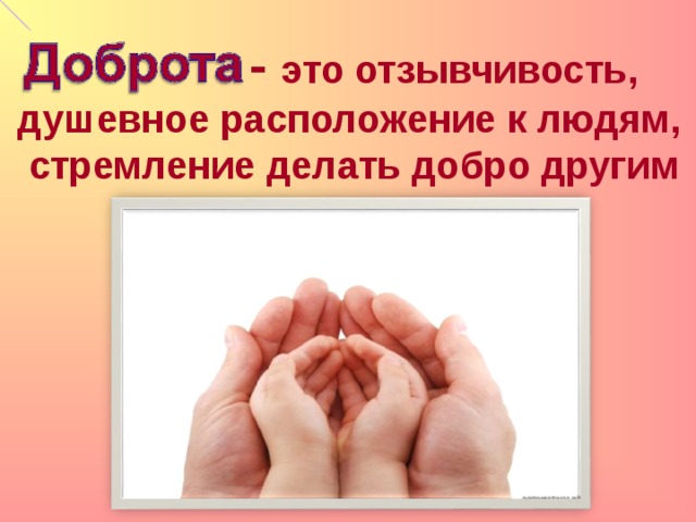  - это отзывчивость, душевное расположение к людям,  стремление делать добро другим . . 