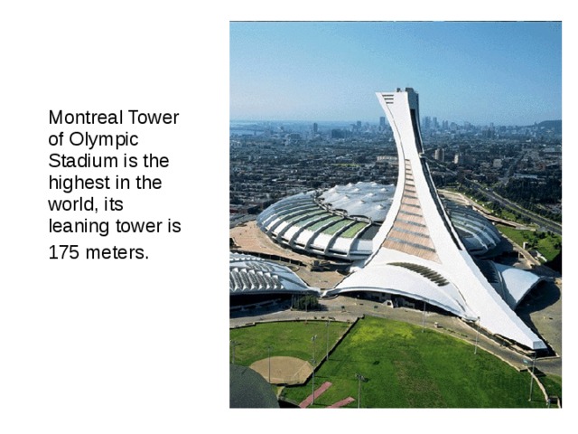  Montreal Tower of Olympic Stadium is the highest in the world, its leaning tower is  175 meters. 