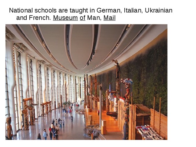 National schools are taught in German, Italian, Ukrainian and French. Museum  of Man ,  Mail   
