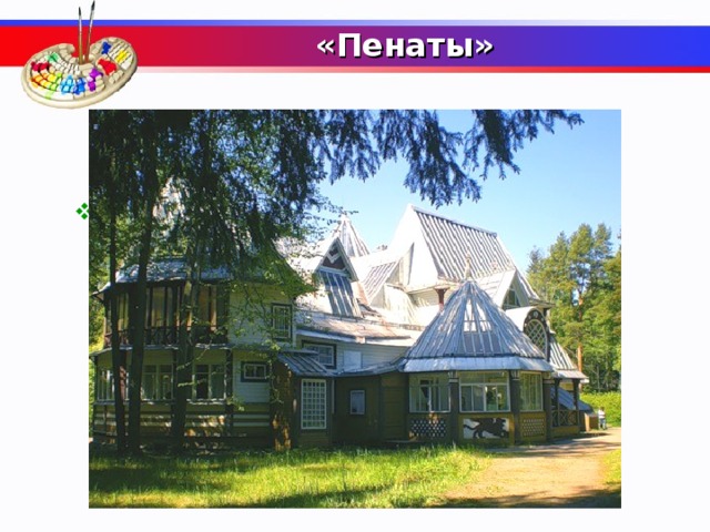 «Пенаты»   Как называется музей-усадьба Ильи Ефимовича Репина близ Санкт-Петербурга?  