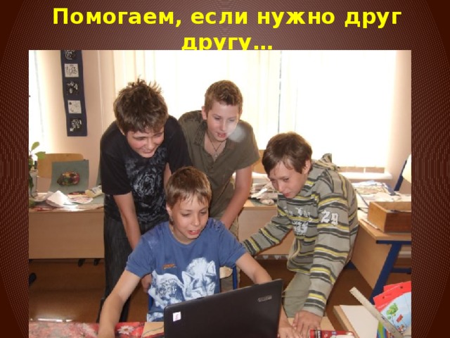 Помогаем, если нужно друг другу… 