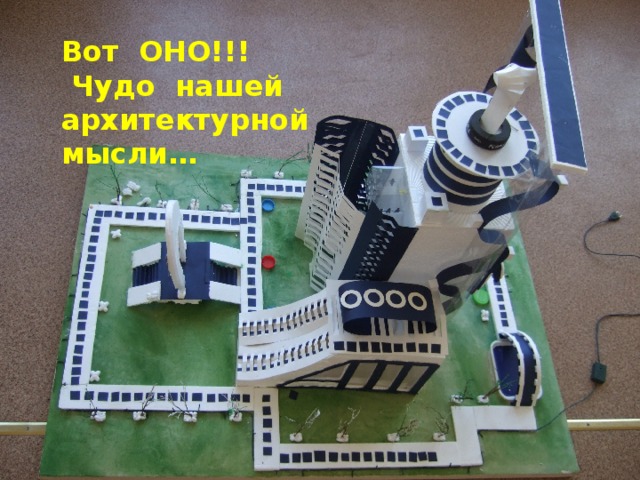 Вот ОНО!!!  Чудо нашей архитектурной мысли… 