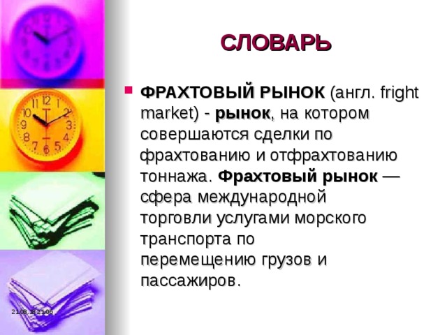 СЛОВАРЬ ФРАХТОВЫЙ   РЫНОК  (англ. fright market) -  рынок , на котором совершаются сделки по фрахтованию и отфрахтованию тоннажа. Фрахтовый   рынок  —сфера международной торговли услугами морского транспорта по перемещению грузов и пассажиров.  21.08.18  21:06 