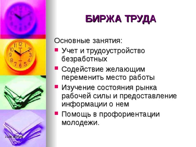 БИРЖА ТРУДА Основные занятия: Учет и трудоустройство безработных Содействие желающим переменить место работы Изучение состояния рынка рабочей силы и предоставление информации о нем Помощь в профориентации молодежи. 21.08.18  21:06 