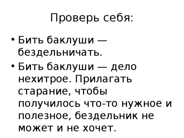 Проверь себя: Бить баклуши — бездельничать. Бить баклуши — дело нехитрое. Прилагать старание, чтобы получилось что-то нужное и полезное, бездельник не может и не хочет. 