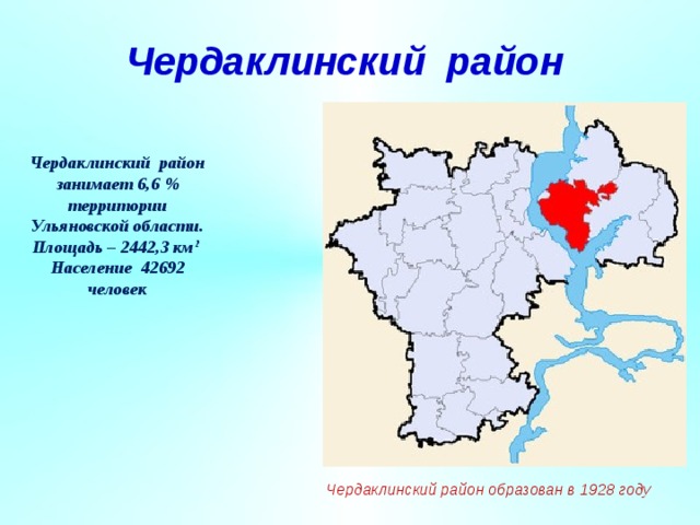 Чердаклинский район Чердаклинский район занимает 6,6 % территории Ульяновской области. Площадь – 2442,3 км 2  Население 42692 человек Чердаклинский район образован в 1928 году 