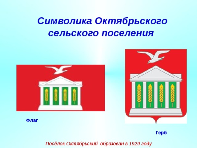 Символика Октябрьского сельского поселения Флаг Герб Посёлок Октябрьский образован в 1929 году 