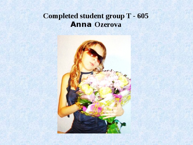 Completed student group T - 605  Anna Ozerova  