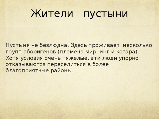  Жители пустыни   Пустыня не безлюдна. Здесь проживает  несколько групп аборигенов (племена мирнинг и когара). Хотя условия очень тяжелые, эти люди упорно отказываются переселиться в более благоприятные районы. 