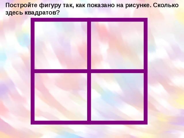 Постройте фигуру так, как показано на рисунке. Сколько здесь квадратов? 