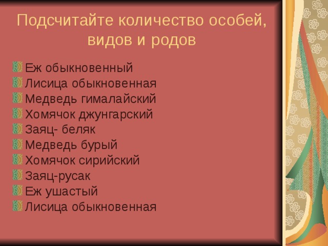 Подсчитайте количество особей, видов и родов Еж обыкновенный Лисица обыкновенная Медведь гималайский Хомячок джунгарский Заяц- беляк Медведь бурый Хомячок сирийский Заяц-русак Еж ушастый Лисица обыкновенная 