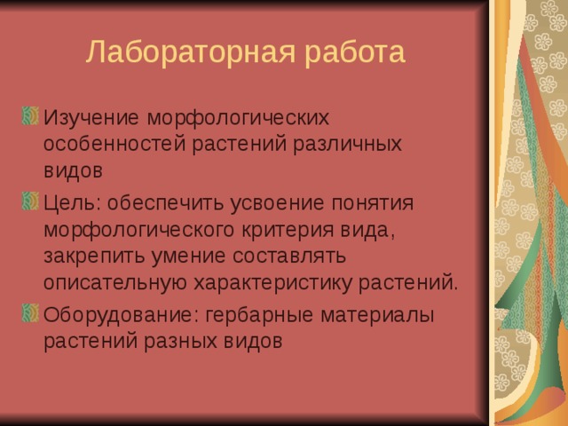 Изучение морфологических особенностей растений различных видов Цель: обеспечить усвоение понятия морфологического критерия вида, закрепить умение составлять описательную характеристику растений. Оборудование: гербарные материалы растений разных видов 