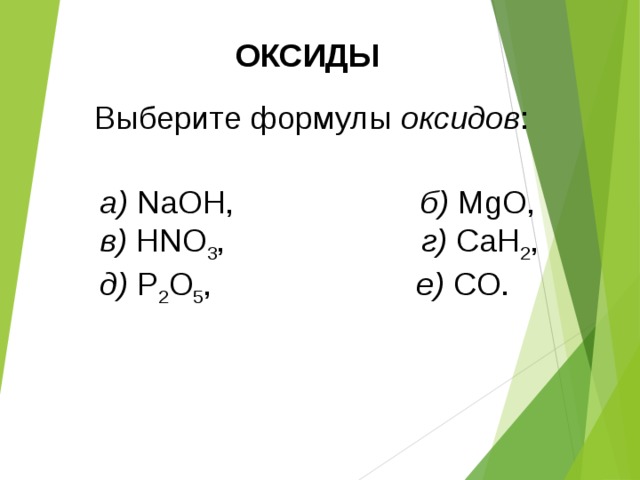 ОКСИДЫ Выберите формулы оксидов : a) NaOH, б) MgO, в) HNO 3 , г) CaH 2 , д) P 2 O 5 , е) CO. 