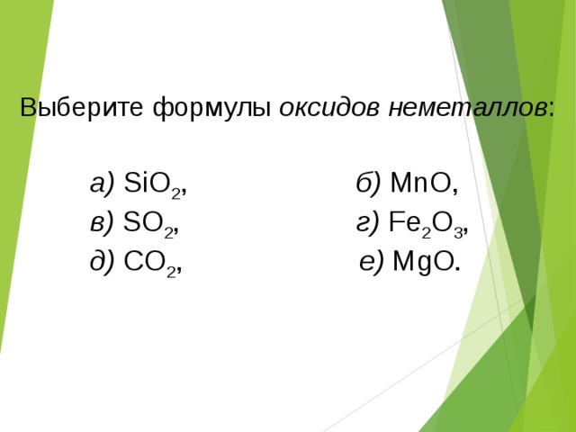 Выберите формулы оксидов неметаллов : a) SiO 2 , б) MnO, в) SO 2 , г) Fe 2 O 3 , д) CO 2 , е) MgO. 