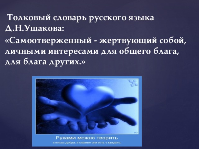  Толковый словарь русского языка Д.Н.Ушакова: «Самоотверженный - жертвующий собой, личными интересами для общего блага, для блага других.»   
