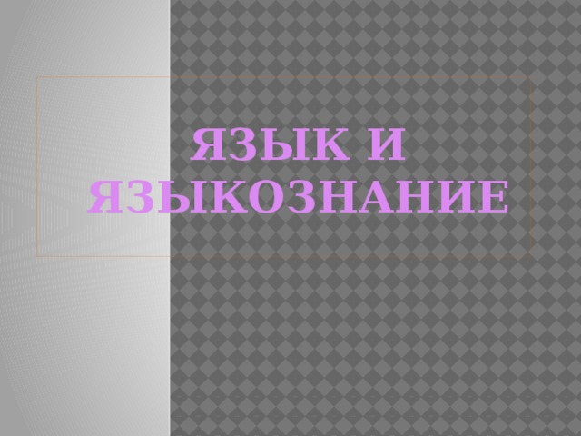   ЯЗЫК И ЯЗЫКОЗНАНИЕ 