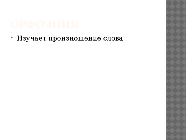 ОРФОЭПИЯ Изучает произношение слова 