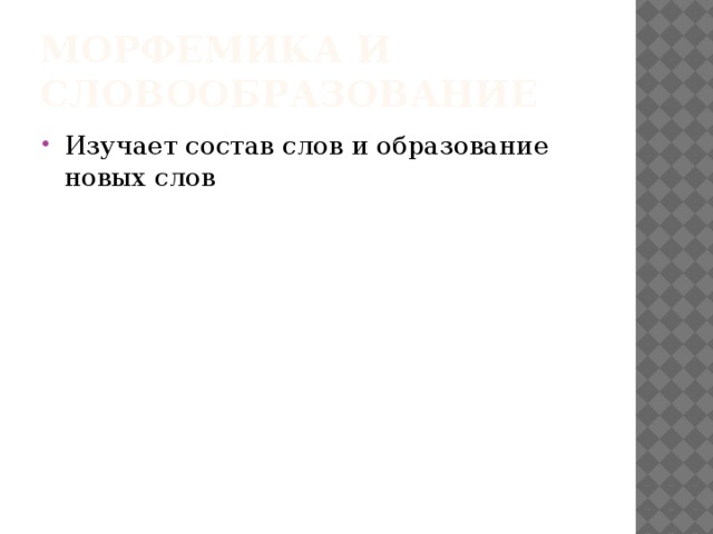 Морфемика и словообразование Изучает состав слов и образование новых слов 
