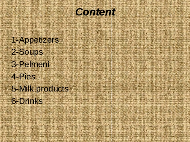Content   1-Appetizers 2-Soups 3-Pelmeni 4-Pies 5-Milk products 6-Drinks 