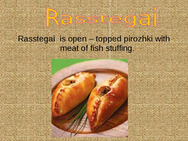 Rasstegai is open – topped pirozhki with meat of fish stuffing. 
