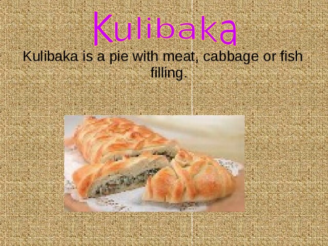 Kulibaka is a pie with meat, cabbage or fish filling. 