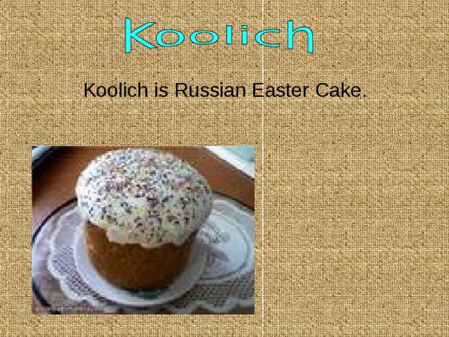 Koolich is Russian Easter Cake. 