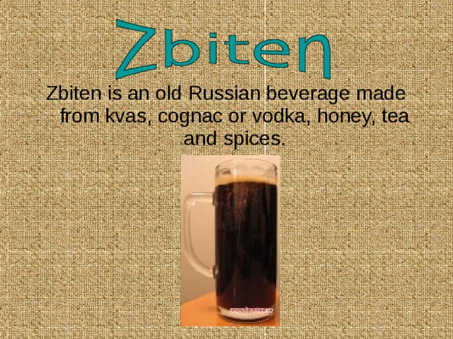 Zbiten is an old Russian beverage made from kvas, cognac or vodka, honey, tea and spices. 