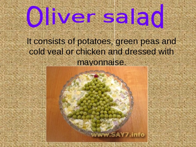  It consists of potatoes, green peas and cold veal or chicken and dressed with mayonnaise. 