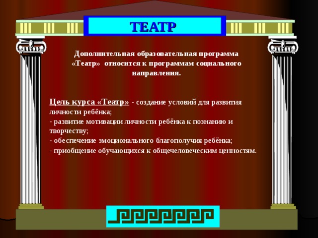 ТЕАТР Дополнительная образовательная программа «Театр»  относится к программам социального направления. Цель курса «Театр»  - создание условий для развития личности ребёнка; - развитие мотивации личности ребёнка к познанию и творчеству; - обеспечение эмоционального благополучия ребёнка; - приобщение обучающихся к общечеловеческим ценностям.  