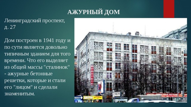 АЖУРНЫЙ ДОМ Ленинградский проспект, д. 27   Дом построен в 1941 году и по сути является довольно типичным зданием для того времени. Что его выделяет из общей массы 