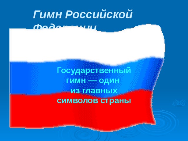 Гимн Российской Федерации Государственный гимн — один из главных символов страны 