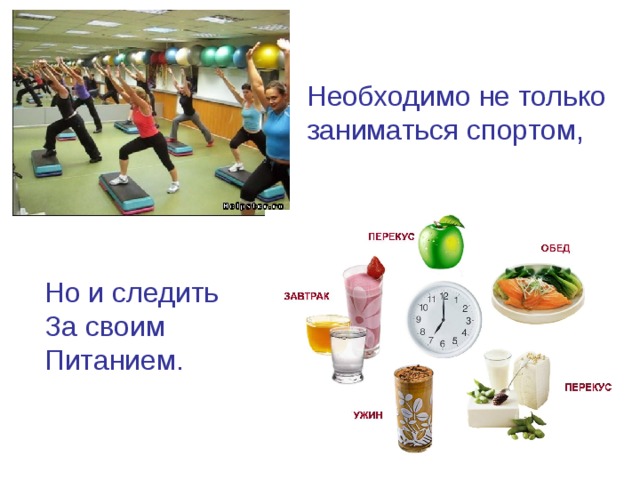 Необходимо не только заниматься спортом, Но и следить За своим Питанием. 