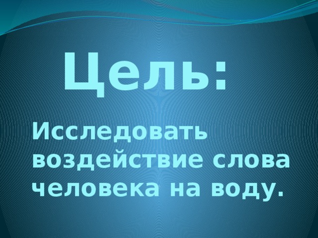 Цель: Исследовать воздействие слова человека на воду. 