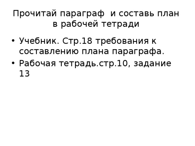 Прочитай параграф и составь план  в рабочей тетради Учебник. Стр.18 требования к составлению плана параграфа. Рабочая тетрадь.стр.10, задание 13 
