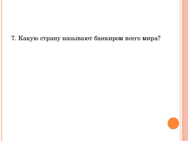 7. Какую страну называют банкиром всего мира? 