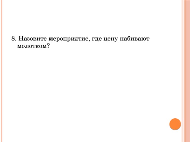 8. Назовите мероприятие, где цену набивают молотком? 