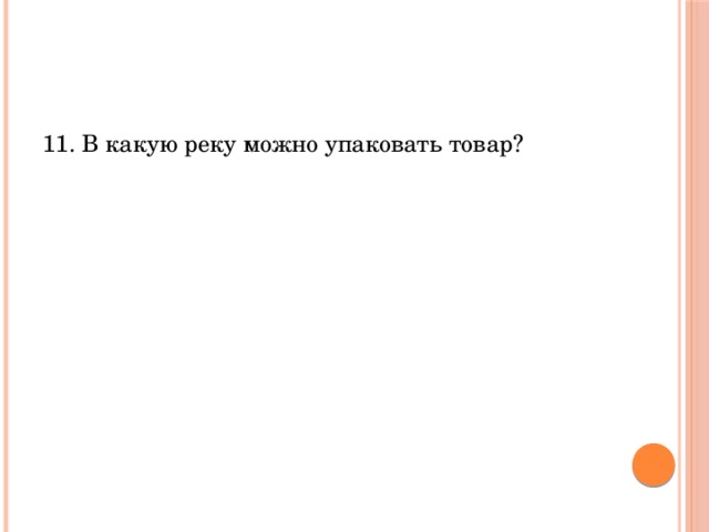 11. В какую реку можно упаковать товар? 