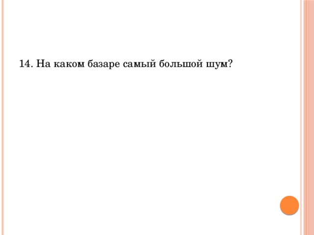 14. На каком базаре самый большой шум? 
