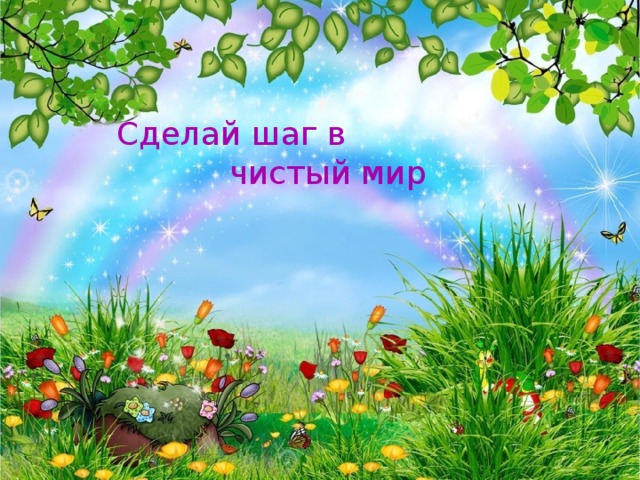Сделай шаг в  чистый мир 