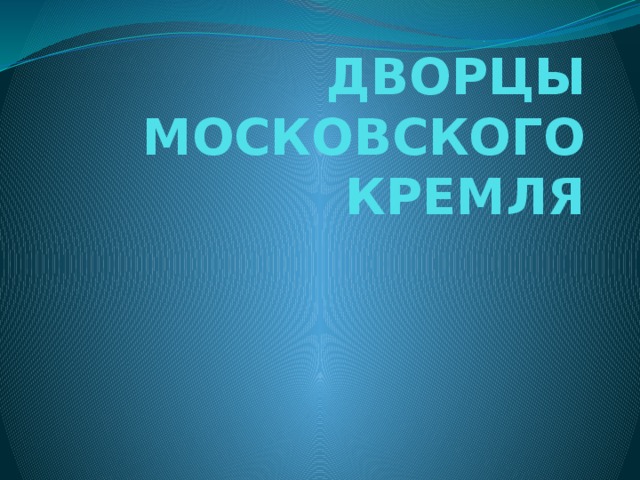 ДВОРЦЫ  МОСКОВСКОГО КРЕМЛЯ 