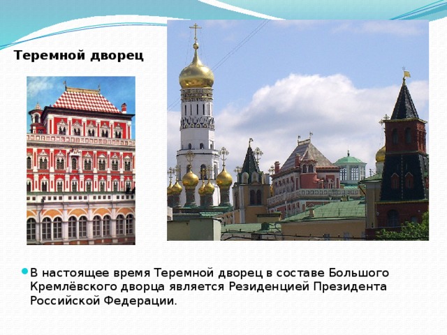 Теремной дворец  В настоящее время Теремной дворец в составе Большого Кремлёвского дворца является Резиденцией Президента Российской Федерации. 