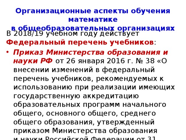 Организационные аспекты обучения математике  в общеобразовательных организациях Как и в предыдущие учебные годы, изменения в процедурах, содержании и структуре государственной итоговой аттестации по математике (ГИА и ЕГЭ) в новом учебном году будут представлены на сайте ФИПИ . 