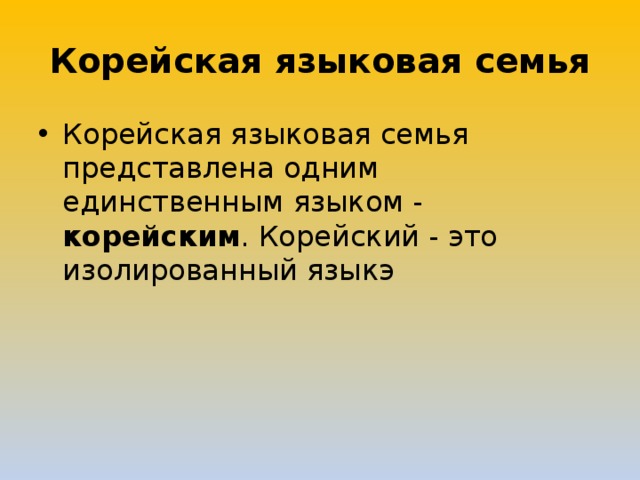 Корейская языковая семья Корейская языковая семья представлена одним единственным языком - корейским . Корейский - это изолированный языкэ   