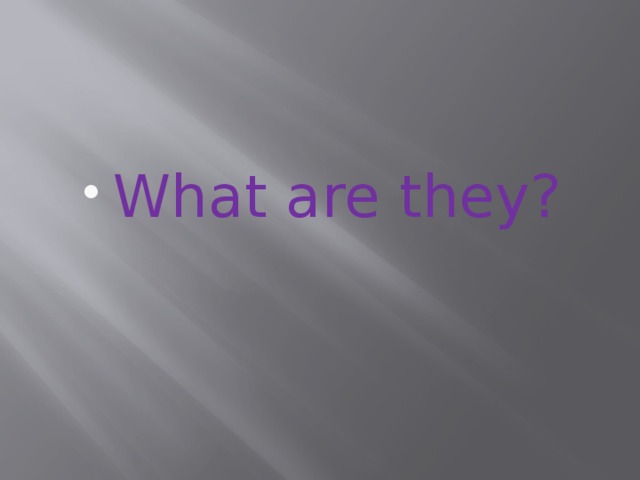 What are they? 