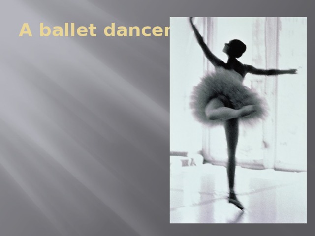 A ballet dancer 