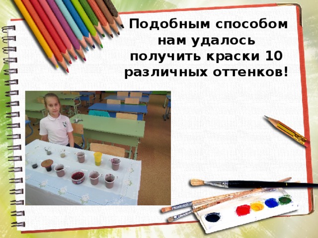  Подобным способом нам удалось получить краски 10 различных оттенков! 