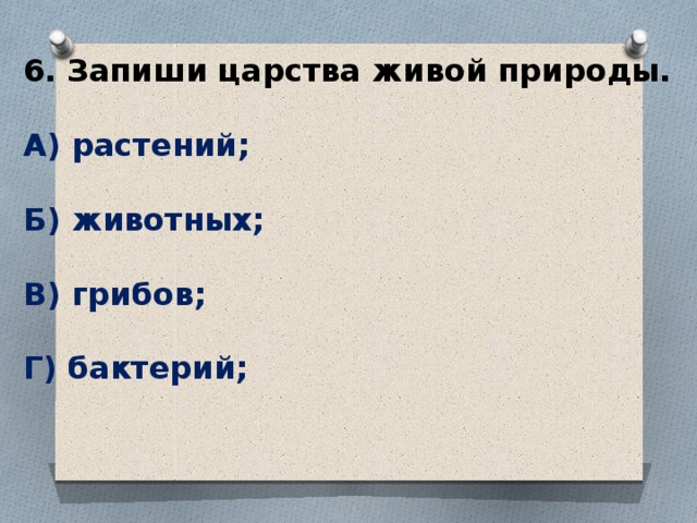 6. Запиши царства живой природы.  А) растений;  Б) животных;  В) грибов;  Г) бактерий;   