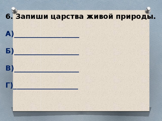 6. Запиши царства живой природы.  А)__________________  Б)__________________  В)__________________  Г)__________________   