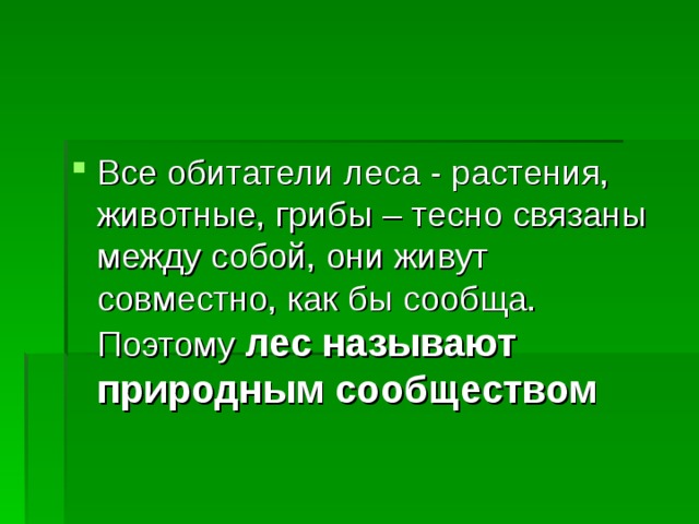 Все обитатели леса - растения, животные, грибы – тесно связаны между собой, они живут совместно, как бы сообща. Поэтому лес называют природным сообществом 